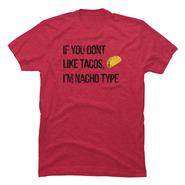 if you don't like tacos i'm nacho type shirt